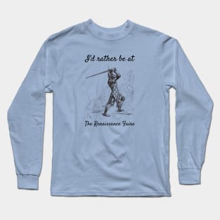 I'd Rather Be at The Renaissance Faire Long Sleeve T-Shirt